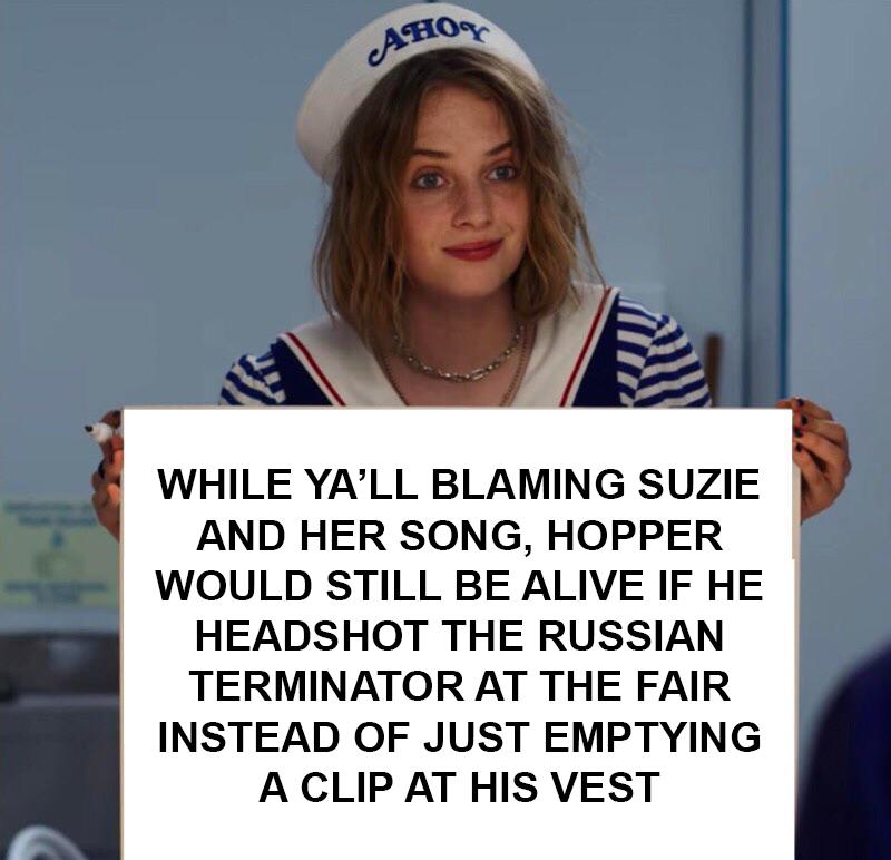 stranger things 3 meme - photo caption - Aho While Yall Blaming Suzie And Her Song, Hopper Would Still Be Alive If He Headshot The Russian Terminator At The Fair Instead Of Just Emptying A Clip At His Vest