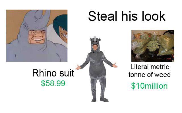 weed meme- cartoon - Steal his look Rhino suit $58.99 Literal metric tonne of weed $10million