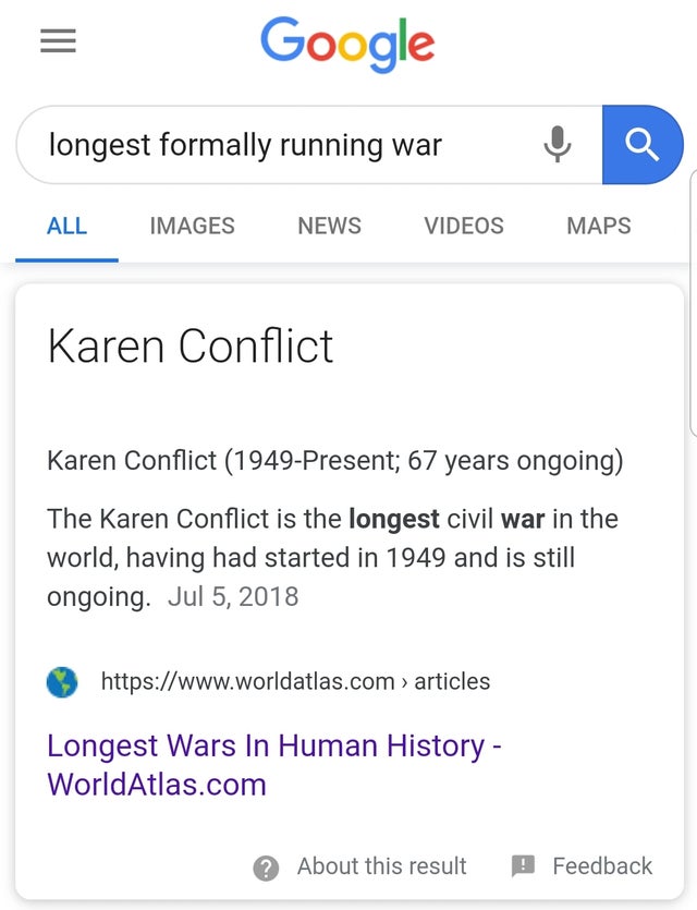 Karen Memes - Google longest formally running war All Images News Videos Maps Karen Conflict Karen Conflict 1949Present; 67 years ongoing The Karen Conflict is the longest civil war in the world, having had started in 1949 and is still ongoing. > articles