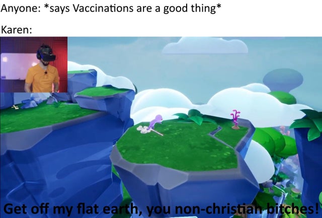 Karen Memes - Anyone says Vaccinations are a good thing Karen Get off my flat earth, you nonchristian bitches!