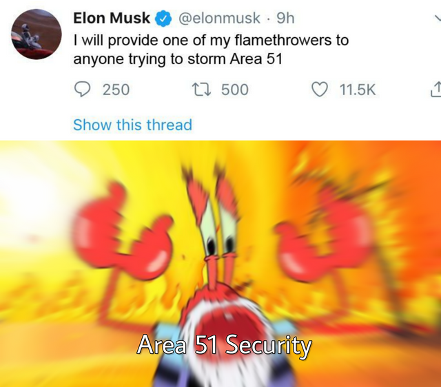 area 51 meme - orange - Elon Musk 9h I will provide one of my flamethrowers to anyone trying to storm Area 51 Q 250 to 500 Q 1 Show this thread Area 51 Security