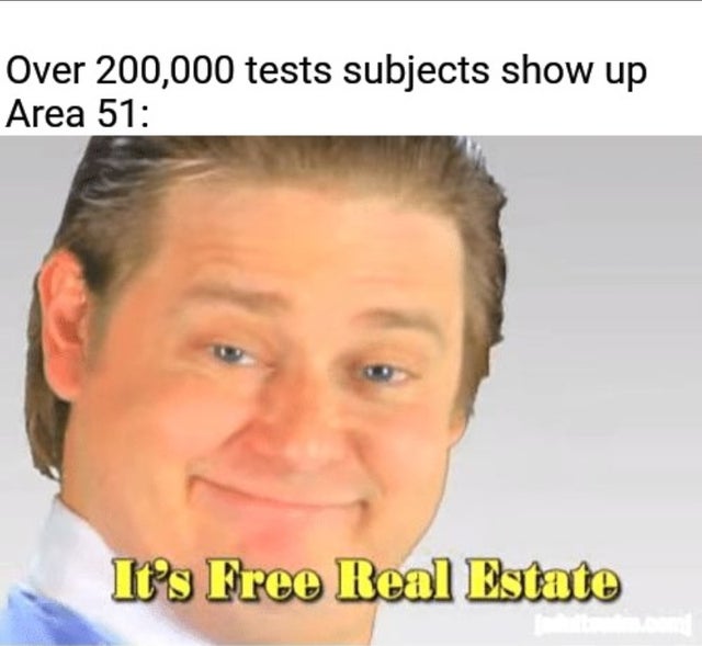 area 51 meme - eric free real estate - Over 200,000 tests subjects show up Area 51 It's Free Real Estate