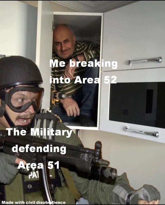 area 51 meme - rust zerg memes - Me breaking into Area 52 The Military defending Area 51 PA1 Made with civil disobedience