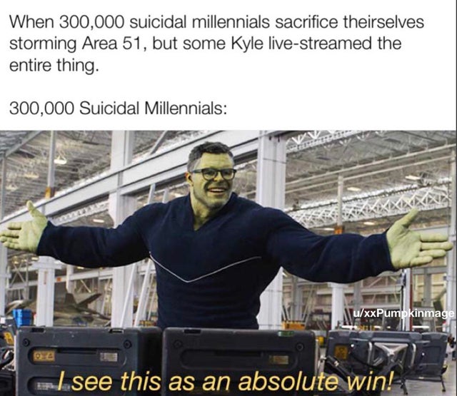area 51 meme - punjab national bank - When 300,000 suicidal millennials sacrifice theirselves storming Area 51, but some Kyle livestreamed the entire thing. 300,000 Suicidal Millennials uxxPumpkinmage I see this as an absolute win!