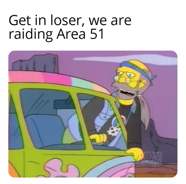area 51 meme - cartoon - Get in loser, we are raiding Area 51