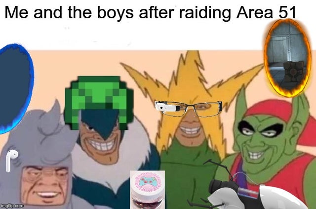 area 51 meme - see what you did there - Me and the boys after raiding Area 51 imgftp.com