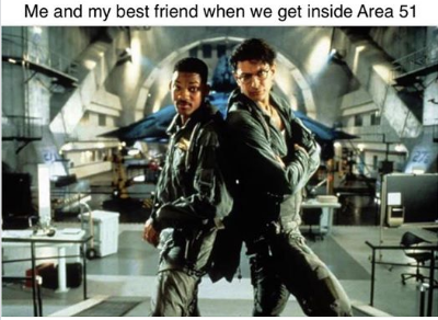 area 51 meme - jeff goldblum independence day 1996 - Me and my best friend when we get inside Area 51