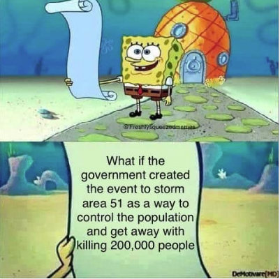 area 51 meme - do list spongebob meme generator - Freshly squeezedmemas What if the government created the event to storm area 51 as a way to control the population and get away with killing 200,000 people DeMotivare Md