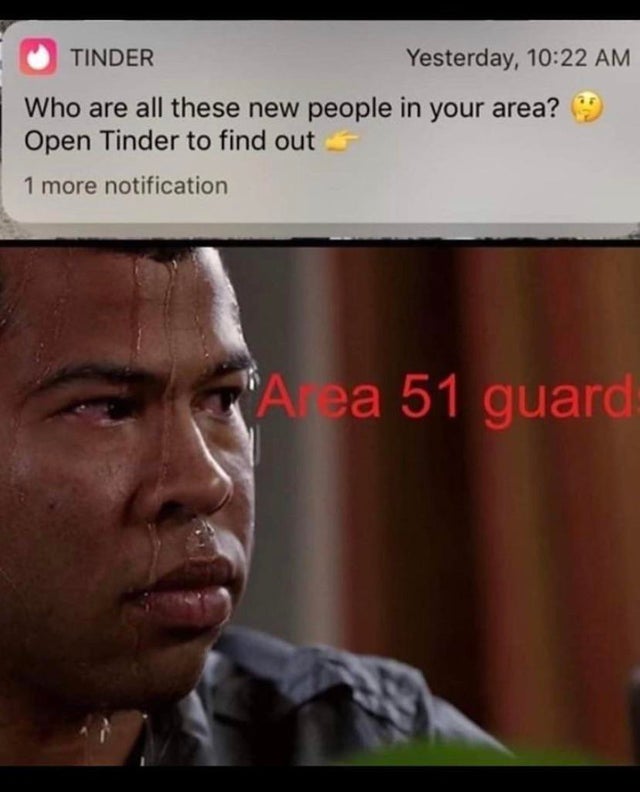area 51 meme - jordan peele sweating imgur hd - Tinder Yesterday, Who are all these new people in your area? 9 Open Tinder to find out 1 more notification A ea 51 guard