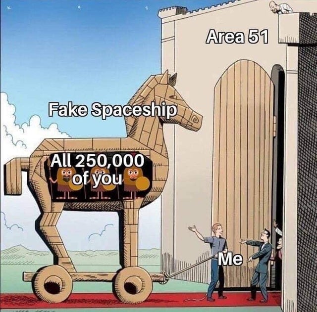 area 51 meme - trojan horse meme - Area 51 Fake Spaceship All 250,000 of you