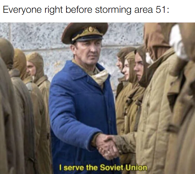 area 51 meme - boris shcherbina - Everyone right before storming area 51 I serve the Soviet Union