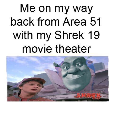 area 51 meme - protect it with a layer - Me on my way back from Area 51 with my Shrek 19 movie theater