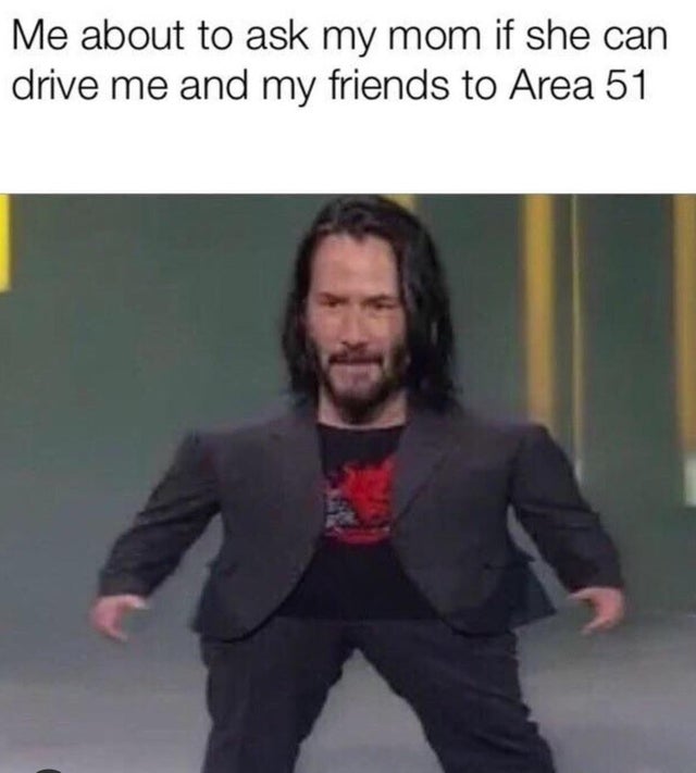 area 51 meme - Meme - Me about to ask my mom if she can drive me and my friends to Area 51