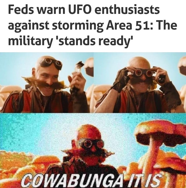 area 51 meme - writing a paper - Feds warn Ufo enthusiasts against storming Area 51 The military 'stands ready' Cowabunga It Is De