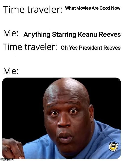 quiet kid meme - What Movies Are Good Now Me Anything Starring Keanu Reeves Time traveler Oh Yes President Reeves Me Imgflip.com