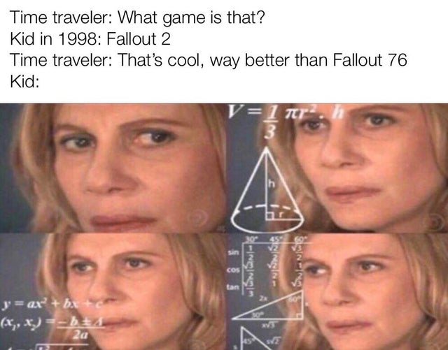 relatable instagram memes - Time traveler What game is that? Kid in 1998 Fallout 2 Time traveler That's cool, way better than Fallout 76 Kid 11 wenian Nra 8 Samning V ax bc 20