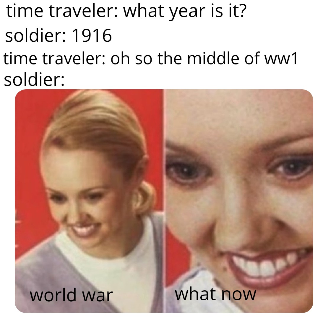 no stain no murder meme - time traveler what year is it? soldier 1916 time traveler oh so the middle of ww1 soldier world war what now