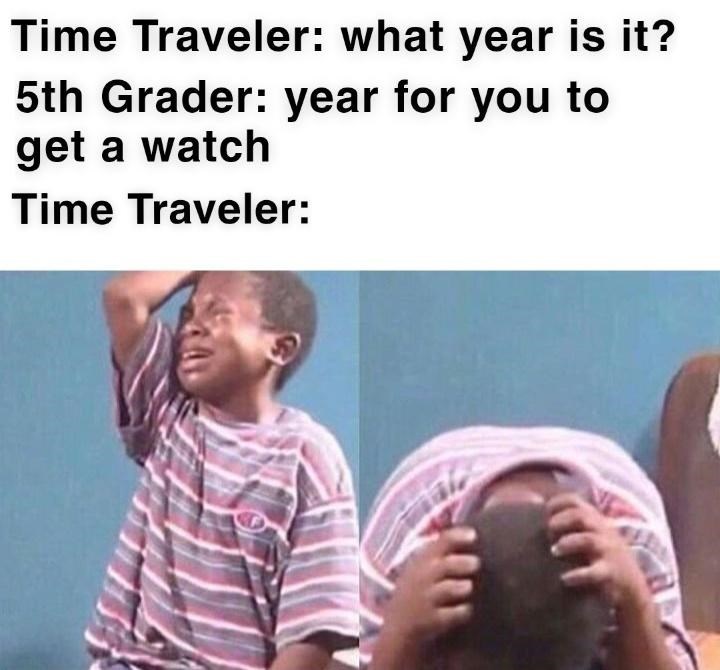 Time traveler meme where the traveler asks what time it is and the kids says time to get a watch.