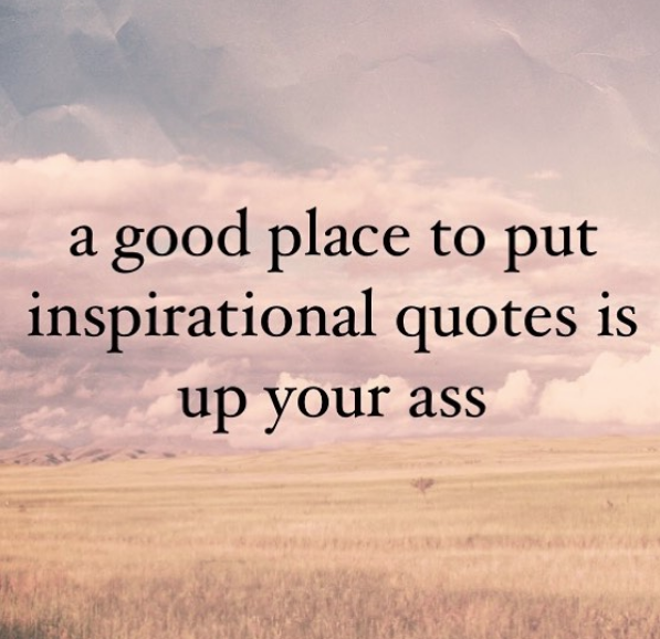 sky - a good place to put inspirational quotes is up your ass