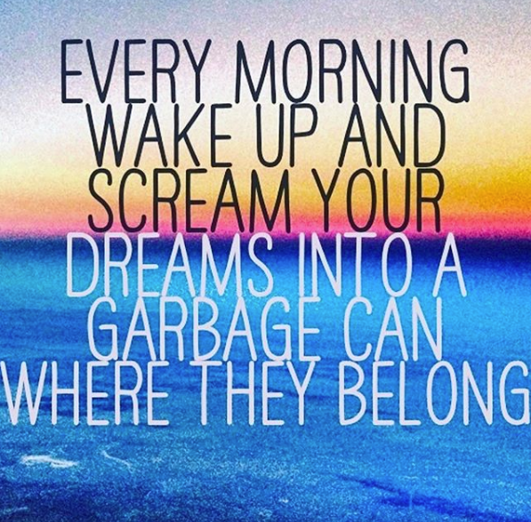 unspirational quote - Every Morning Wake Up And