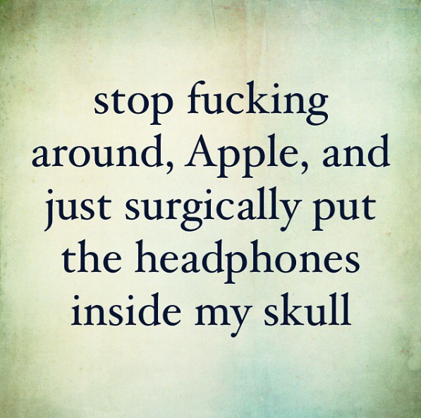 font - stop fucking around, Apple, and just surgically put the headphones inside my skull