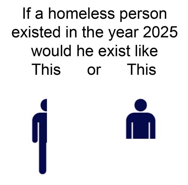meme - you too - If a homeless person existed in the year 2025 would he exist This or This
