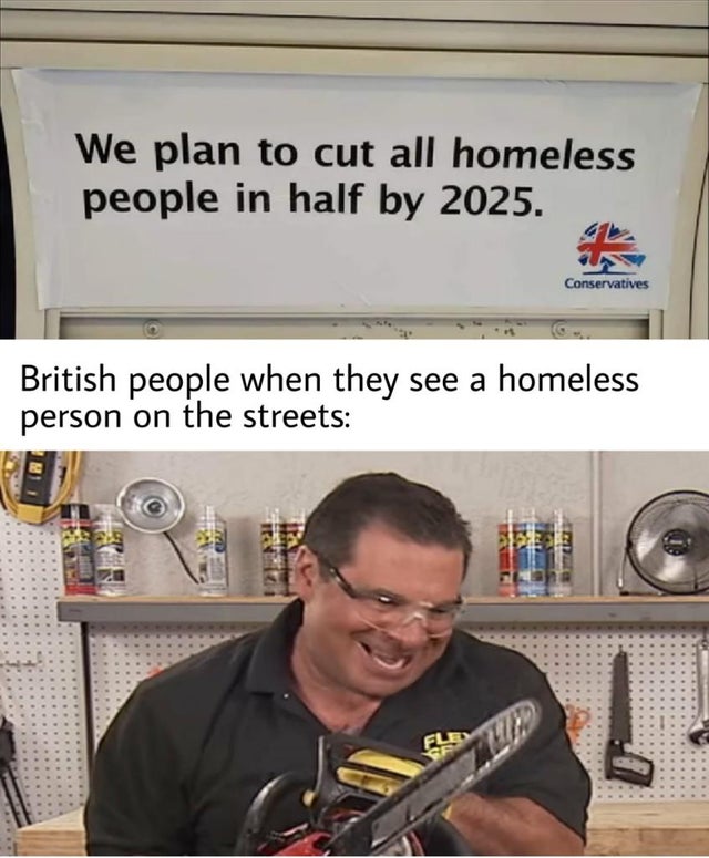 meme - aot meme netflix adaptation - We plan to cut all homeless people in half by 2025. Conservatives British people when they see a homeless person on the streets