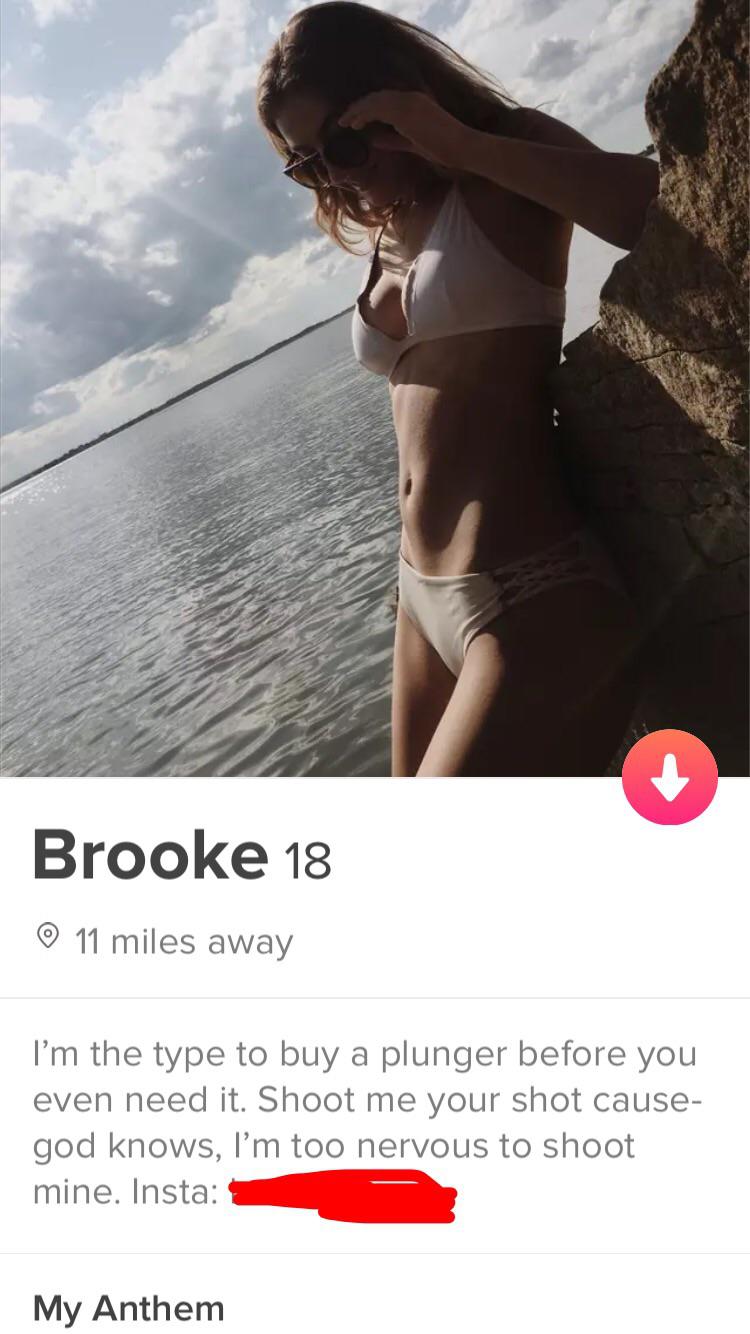 Brooke 18 11 miles away I'm the type to buy a plunger before you even need it. Shoot me your shot cause god knows, I'm too nervous to shoot mine. Insta My Anthem