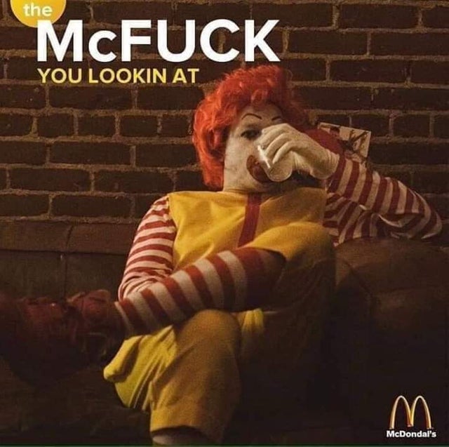 Meme - the McFUCK You Lookin At McDondal's