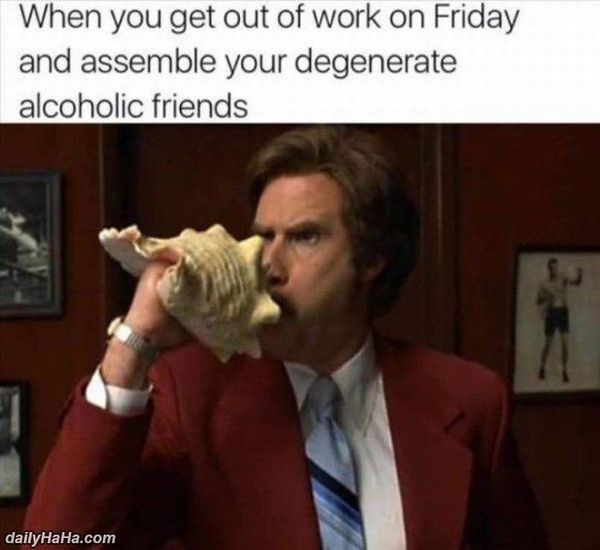 drinking friends assemble meme - When you get out of work on Friday and assemble your degenerate alcoholic friends dailyHaHa.com