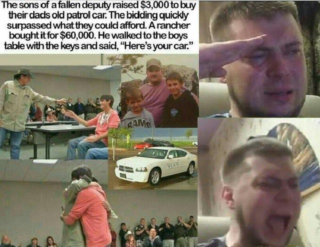clean meme - Car - The sons of a fallen deputy raised $3,000 to buy their dads old patrol car. The bidding quickly surpassed what they could afford. A rancher bought it for $60,000. He walked to the boys table with the keys and said,