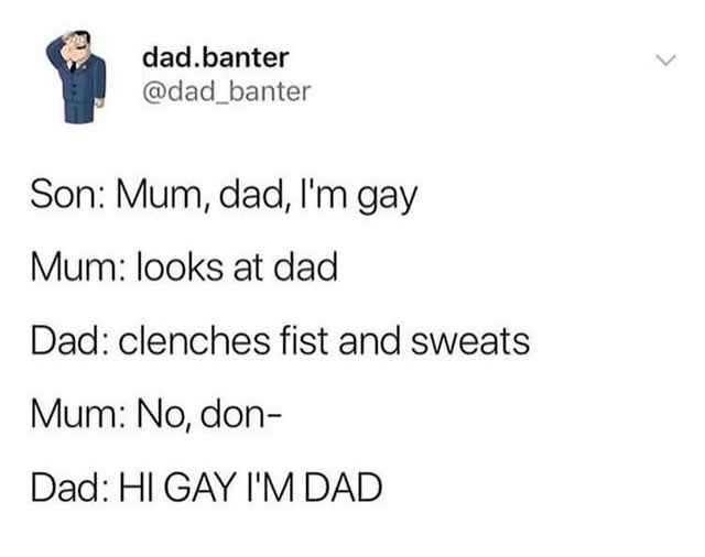 clean meme - Meme - dad.banter banter Son Mum, dad, I'm gay Mum looks at dad Dad clenches fist and sweats Mum No, don Dad Hi Gay I'M Dad