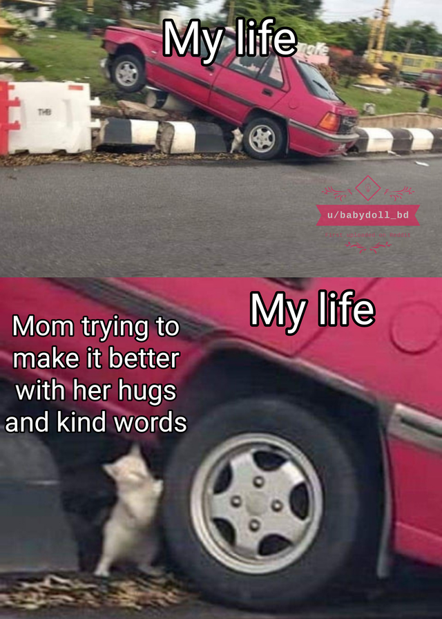 clean meme - My life ubabydoll be My life Mom trying to make it better with her hugs and kind words
