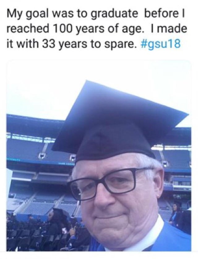 Meme - My goal was to graduate before ! reached 100 years of age. I made it with 33 years to spare.