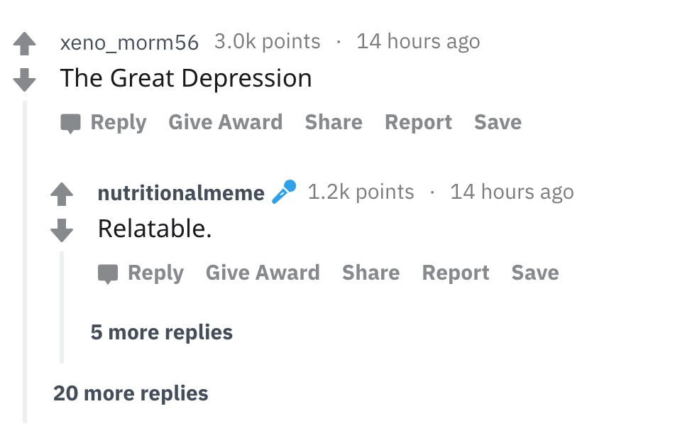 document - xeno_morm56 points 14 hours ago The Great Depression Give Award Report Save nutritionalmeme points 14 hours ago Relatable. Give Award Report Save 5 more replies 20 more replies
