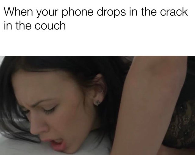 porn memes - When your phone drops in the crack in the couch