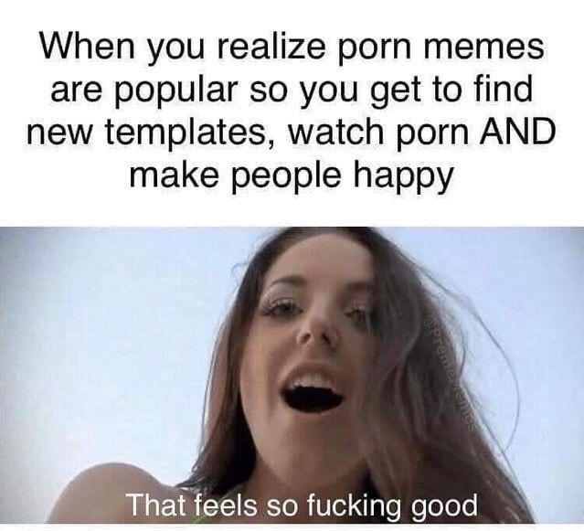 porn memes - rnid When you realize porn memes are popular so you get to find new templates, watch porn And make people happy premie That feels so fucking good