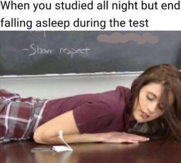 porn memes - sfw porn meme When you studied all night but end falling asleep during the test Show respect