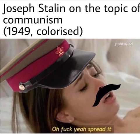 fuck yeah spread it memes - Joseph Stalin on the topic of communism 1949, colorised Jovahklin0129 Oh fuck yeah spread it