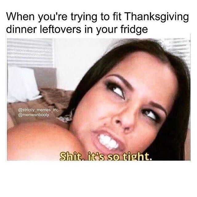 quotes for boss - When you're trying to fit Thanksgiving dinner leftovers in your fridge Shit, it's so tight.