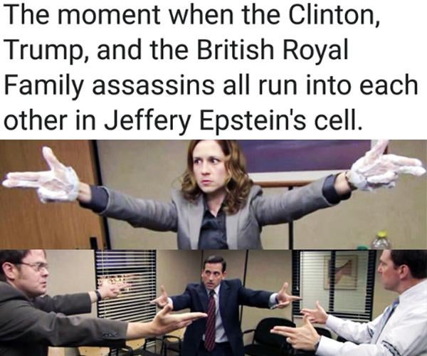 human behavior - The moment when the Clinton, Trump, and the British Royal Family assassins all run into each other in Jeffery Epstein's cell.