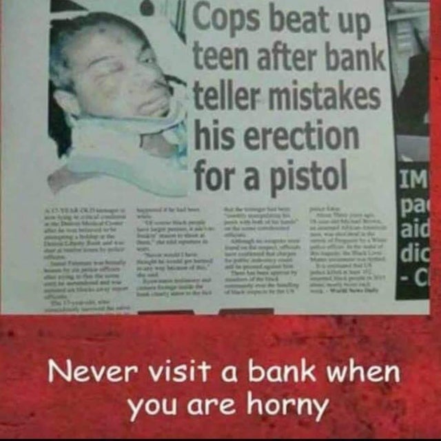 newspaper - A Cops beat up teen after bank teller mistakes his erection for a pistol Never visit a bank when you are horny