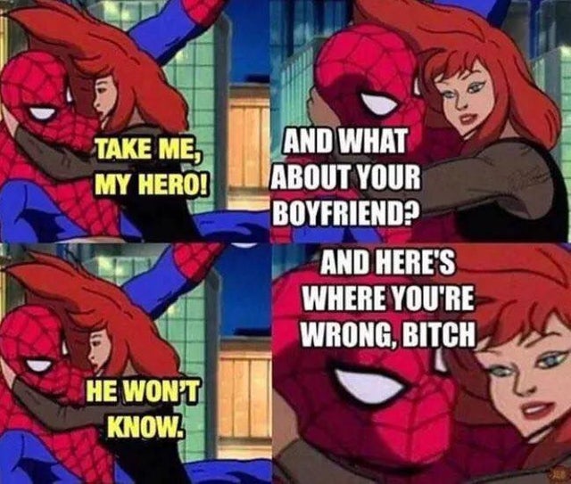 spiderman mary jane meme - Take Me My Hero! And What About Your Boyfriend? And Here'S Where You'Re Wrong, Bitch He Won'T Know.