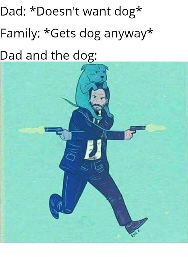 john wick meme - Dad Doesn't want dog Family Gets dog anyway Dad and the dog