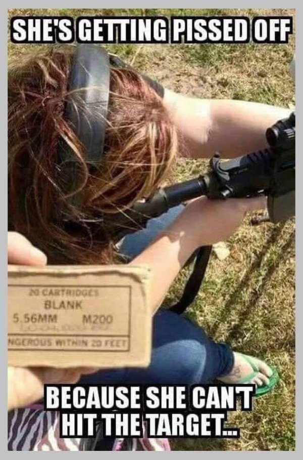 she's getting pissed off because she cant hit the target - She'S Getting Pissed Off No Cartridges Blank 5.56MM M200 Ngerous Within 20 Feet Because She Cant Hit The Targetle