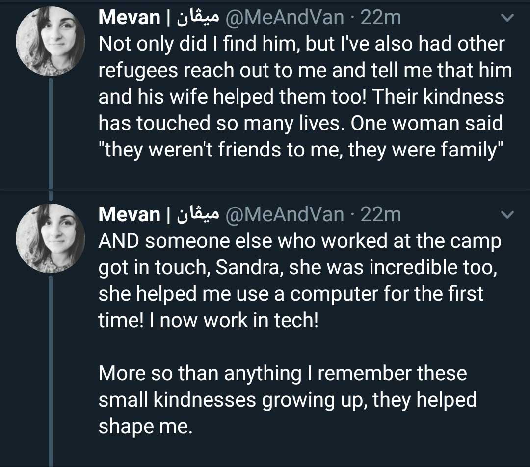Mevan lilns 22m Not only did I find him, but I've also had other refugees reach out to me and tell me that him and his wife helped them too! Their kindness has touched so many lives. One woman said