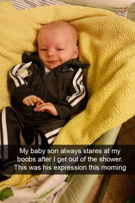 Funny memes for her - My baby son always stares at my boobs after I get out of the shower. This was his expression this morning