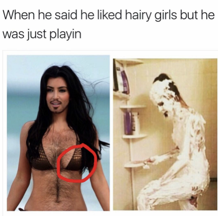 Funny memes for her - laser hair removal meme - When he said he d hairy girls but he was just playin