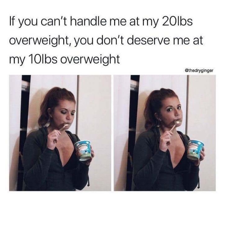 Funny memes for her - best memes memes 2017 - If you can't handle me at my 20lbs overweight, you don't deserve me at my 10lbs overweight