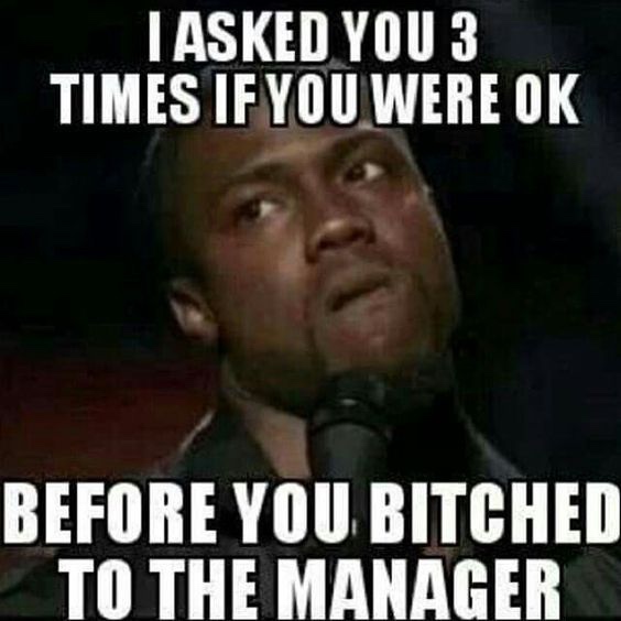 Funny Restaurant Meme - Tasked You 3 Times If You Were Ok Before You Bitched To The Manager